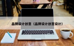 品牌设计创意（品牌设计创意设计）