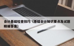 会计基础检查技巧（基础会计知识要点及试题精编答案）
