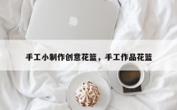 手工小制作创意花篮，手工作品花篮