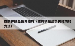 应聘护肤品销售技巧（应聘护肤品销售技巧和方法）