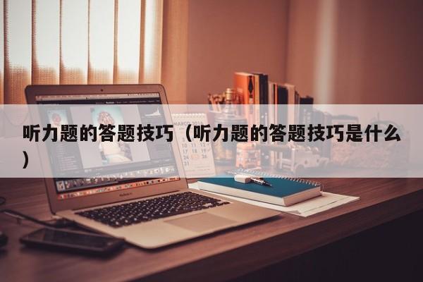 听力题的答题技巧（听力题的答题技巧是什么）-图1