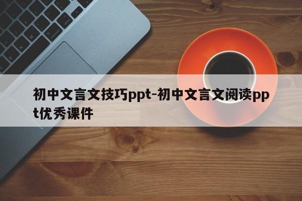 初中文言文技巧ppt-初中文言文阅读ppt优秀课件-图1