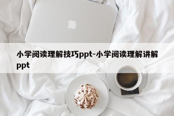 小学阅读理解技巧ppt-小学阅读理解讲解ppt-图1 小学阅读理解技巧ppt-小学阅读理解讲解ppt-图1